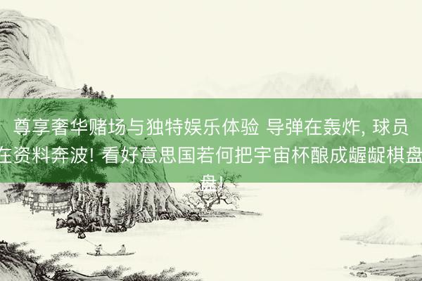 尊享奢华赌场与独特娱乐体验 导弹在轰炸， 球员在资料奔波! 看好意思国若何把宇宙杯酿成龌龊棋盘!